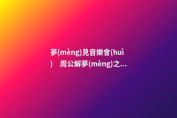夢(mèng)見音樂會(huì)　周公解夢(mèng)之夢(mèng)到音樂會(huì)
